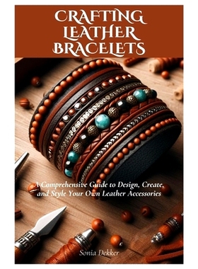 预订 Crafting Leather Bracelets: A Comprehensive Guide to Design, Create, and Style Your Own Leather Accessories: 979832