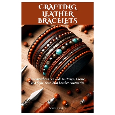 预订 Crafting Leather Bracelets: A Comprehensive Guide to Design, Create, and Style Your Own Leather Accessories: 979832