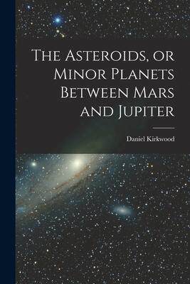 [预订]The Asteroids, or Minor Planets Between Mars and Jupiter 9781017705812