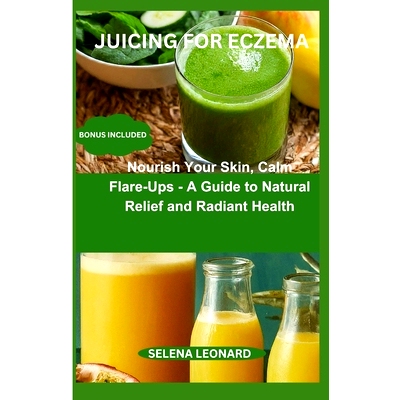 预订 Juicing for Eczema: Nourish Your Skin, Calm Flare-Ups - A Guide to Natural Relief and Radiant Health: 9798320807751