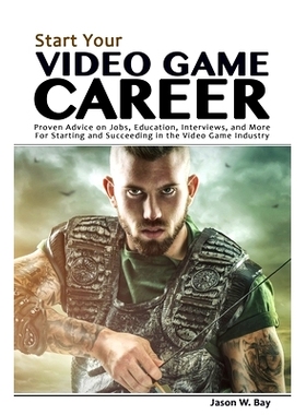 预订 Start Your Video Game Career: Proven Advice on Jobs, Education, Interviews, and More for Starting and Succeeding in