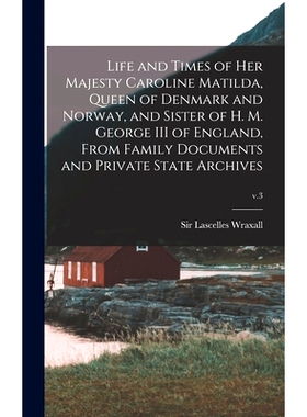 预订 Life and Times of Her Majesty Caroline Matilda, Queen of Denmark and Norway, and Sister of H. M. George III of Engl