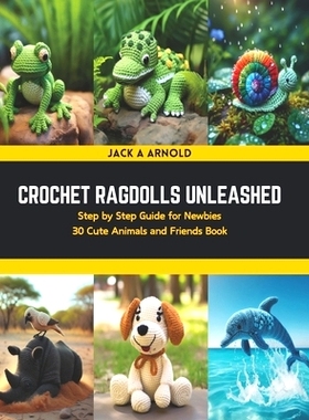 预订 Crochet Ragdolls Unleashed: Step by Step Guide for Newbies 30 Cute Animals and Friends Book: 9798876333421