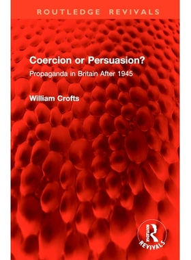 预订 Coercion or Persuasion?: Propaganda in Britain After 1945 胁迫还是劝说？1945年后英国的宣传（重印版）: 9781032978765