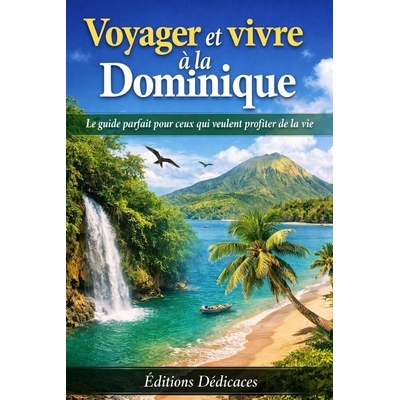 预订 Voyager et vivre à la Dominique: Le guide parfait pour ceux qui veulent profiter de la vie 9798246436912