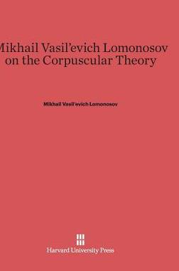 [预订]Mikhail Vasil’evich Lomonosov on the Corpuscular Theory 9780674424227