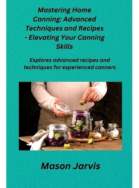 预订 Mastering Home Canning: Explores advanced recipes and techniques for experienced canners.: 9781806350308
