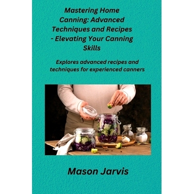 预订 Mastering Home Canning: Explores advanced recipes and techniques for experienced canners.: 9781806350308