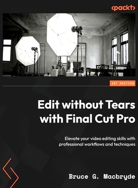 预订 Edit without Tears with Final Cut Pro: Elevate your video editing skills with professional workflows and techniques