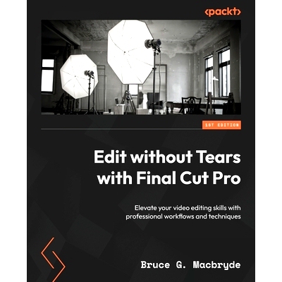 预订 Edit without Tears with Final Cut Pro: Elevate your video editing skills with professional workflows and techniques
