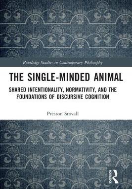 [预订]The Single-Minded Animal: Shared Intentionality, Normativity, and the Foundations of Discursive Cogn 9780367724061