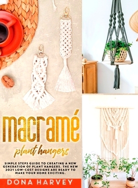 预订 Macrame’ Plant Hangers: Simple Steps Guide to Creating a New Generation of Plant Hangers. The New 2021 Low-Cost De