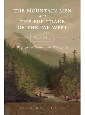 预订 The Mountain Men and the Fur Trade of the Far West, Volume 7: Biographical Sketches of the Participants 远西的山民
