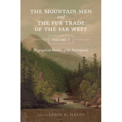 预订 The Mountain Men and the Fur Trade of the Far West, Volume 7: Biographical Sketches of the Participants 远西的山民