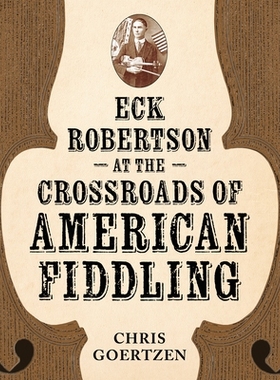 预订 Eck Robertson at the Crossroads of American Fiddling 艾克·罗伯逊在美国小提琴演奏的十字路口: 9781496857149