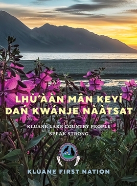 预订 Lhù’ààn Mân Keyi Dań Kwanje Nààtsat: Kluane Lake Country People Speak Strong 卢安·曼·凯伊·达尼亚·宽杰·