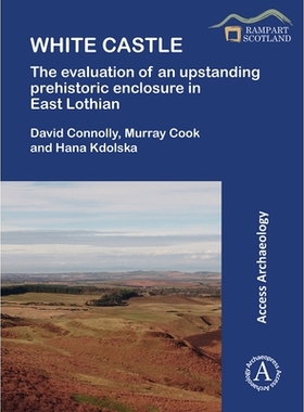 预订 White Castle: The Evaluation of an Upstanding Prehistoric Enclosure in East Lothian 白色城堡史前考古遗址洛锡安东部