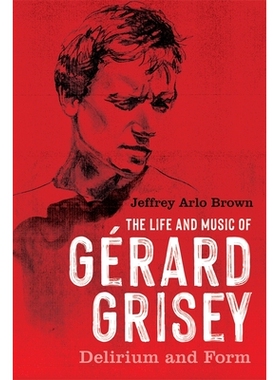 预订 The Life and Music of Gérard Grisey: Delirium and Form 热拉尔·格里西的生平与音乐：谵妄与形式: 9781648250682