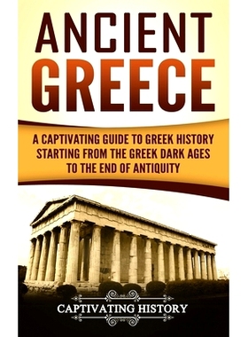 预订 Ancient Greece: A Captivating Guide to Greek History Starting from the Greek Dark Ages to the End of Antiquity: 978