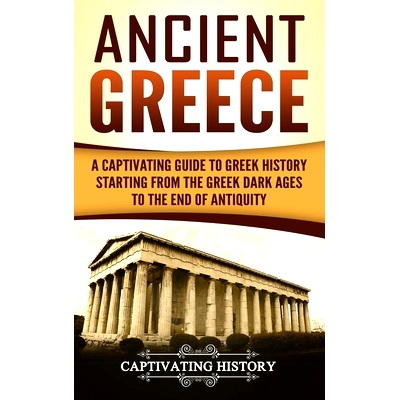 预订 Ancient Greece: A Captivating Guide to Greek History Starting from the Greek Dark Ages to the End of Antiquity: 978