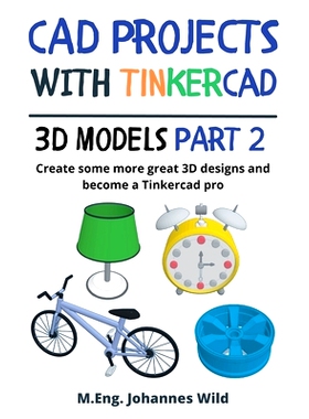 预订 CAD Projects with Tinkercad 3D-Models Part 2: Create some more great 3D designs and become a Tinkercad pro: 9783987