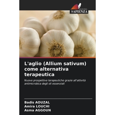 预订 L’aglio (Allium sativum) come alternativa terapeutica: Nuove prospettive terapeutiche grazie all’attività antimi