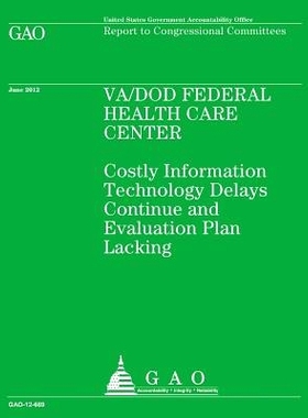 预订 VA/DOD Federal Health Care Center: Costly Information Technology Delays Continue and Evaluation Plan Lacking: 97814