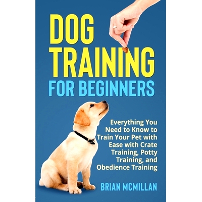 预订 Dog Training for Beginners: Everything You Need to Know to Train Your Pet with Easy with Crate Training, Potty Trai