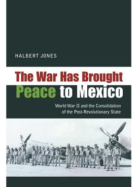 预订 The War Has Brought Peace to Mexico: World War II and the Consolidation of the Post-Revolutionary State 战争给墨西