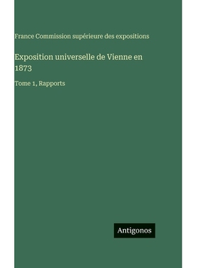 预订 Exposition universelle de Vienne en 1873: Tome 1, Rapports: 9783388589398
