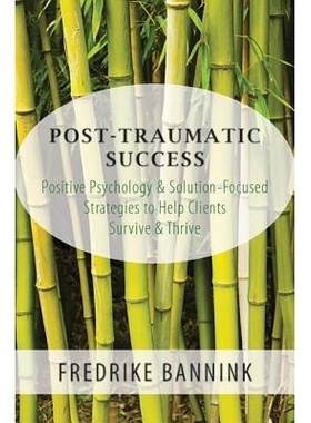 预订 Post Traumatic Success: Positive Psychology & Solution-Focused Strategies to Help Clients Survive & Thrive 创伤后的