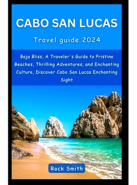 预订 Cabo San Lucas 2024: Baja Bliss, A Traveler’s Guide to Pristine Beaches, Thrilling Adventures, and Enchanting Cult