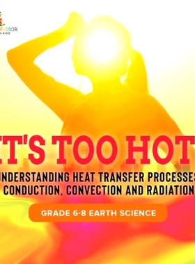 预订 It’s Too Hot! Understanding Heat Transfer Processes, Conduction, Convection and Radiation Grade 6-8 Earth Science: