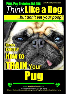 预订 Pug, Pug Training AAA AKC Think Like a Dog, But Don’t Eat Your Poop!: Pug Breed Expert Training Here’s EXACTLY Ho