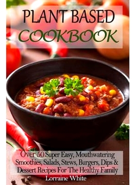 预订 Plant Based Cookbook: Over 50 Super Easy, Mouthwatering Smoothies, Salads, Stews, Burgers, Dips & Dessert Recipes F
