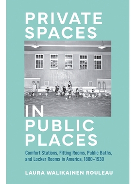 预订 Private Spaces in Public Places: Comfort Stations, Fitting Rooms, Public Baths, and Locker Rooms in America, 1880–