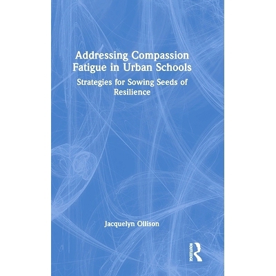 预订 Addressing Compassion Fatigue in Urban Schools: Strategies for Sowing Seeds of Resilience 解决城市学校的同情心疲劳