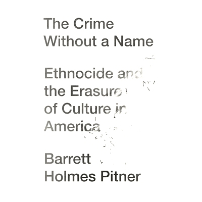 预订 The Crime Without a Name: Ethnocide and the Erasure of Culture in America: 9781640095595