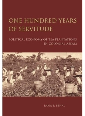 预订 One Hundred Years of Servitude: Political Economy of Tea Plantations in Colonial Assam: 9789382381433