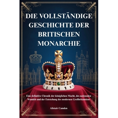 预订 Die Vollständige Geschichte Der Britischen Monarchie: Eine definitive Chronik der königlichen Macht, des national