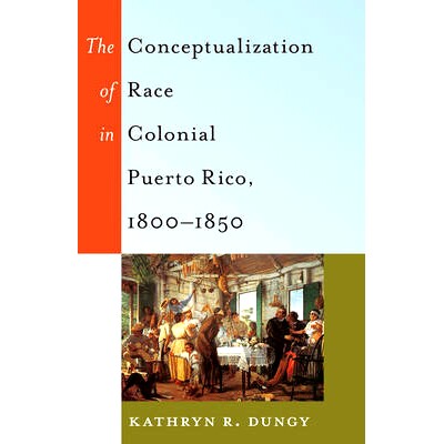 预订 The Conceptualization of Race in Colonial Puerto Rico, 1800–1850 殖民地波多黎的种族概念，1800 - 1850: 978143312043