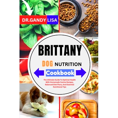 预订 BRITTANY DOG NUTRITION Cookbook: The Ultimate Guide To Optimal Health With Homemade Canine Recipes, Balanced Diet P