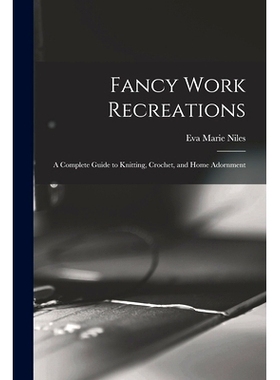 预订 Fancy Work Recreations: a Complete Guide to Knitting, Crochet, and Home Adornment: 9781013507595