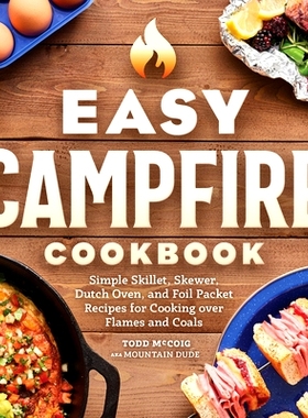 预订 Easy Campfire Cookbook: Simple Skillet, Skewer, Dutch Oven, and Foil Packet Recipes for Cooking Over Flames and Coa
