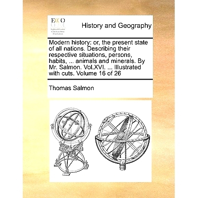 预订 Modern history: or, the present state of all nations. Describing their respective situations, persons, habits, ...