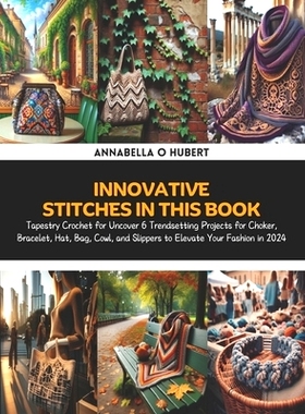 预订 Innovative Stitches in this Book: Tapestry Crochet for Uncover 6 Trendsetting Projects for Choker, Bracelet, Hat, B