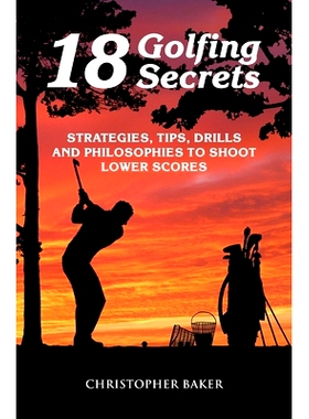 预订 18 Golfing Secrets: Strategies, Tips, Drills and Philosophies To Shoot Lower Scores: 9798700116862