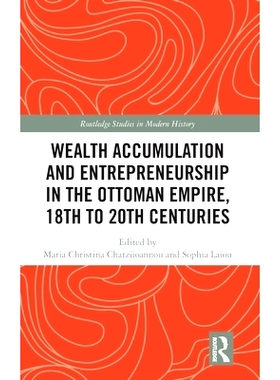 预订 Wealth Accumulation and Entrepreneurship in the Ottoman Empire, 18th to 20th Centuries 奥斯曼帝国的财富积累与企业家