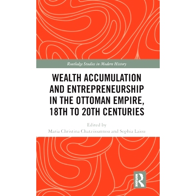 预订 Wealth Accumulation and Entrepreneurship in the Ottoman Empire, 18th to 20th Centuries 奥斯曼帝国的财富积累与企业家
