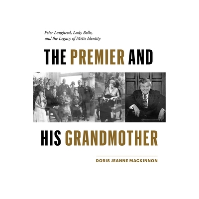 预订 The Premier and His Grandmother: Peter Lougheed, Lady Belle, and the Legacy of Métis Identity 总理和他的祖母: 9781